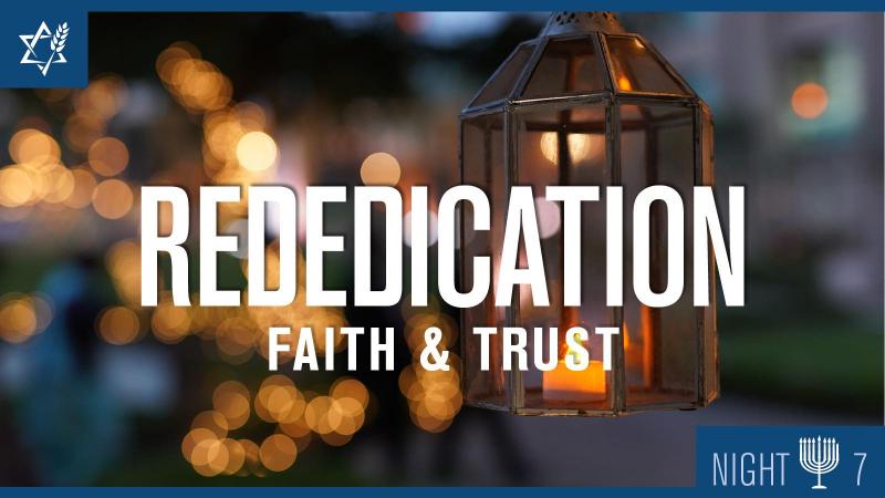 Chanukah Night 7: Rededication – Faith and Trust