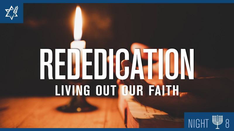 Chanukah Night 8: Rededication – Living Out Our Faith